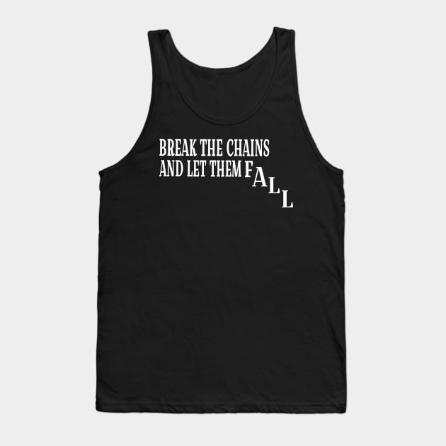 Break The Chains And Let Them Fall - White - Front Tank Top by SubversiveWare